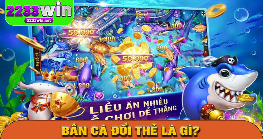 Bắn cá đổi thẻ là gì?