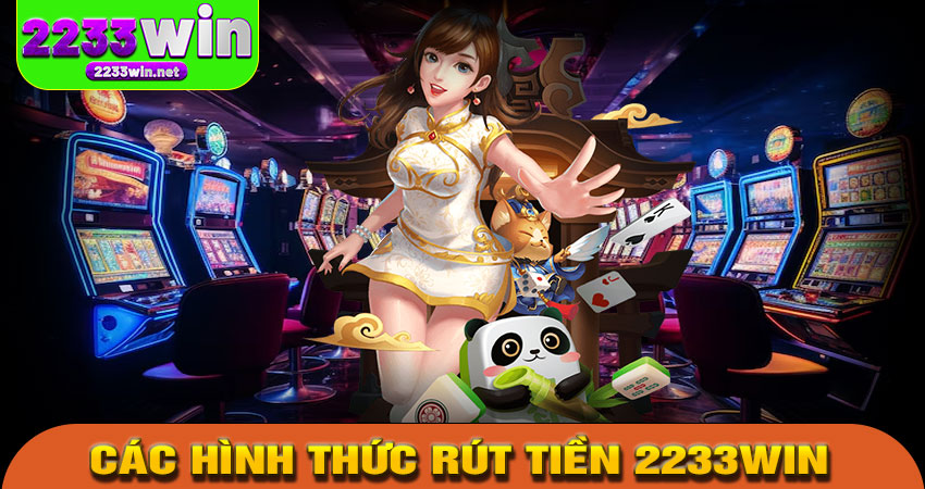 Các hình thức rút tiền 2233win đang hỗ trợ