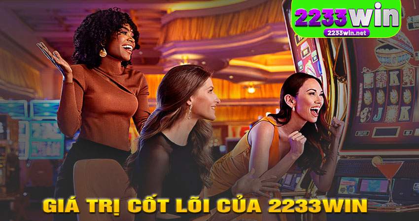 GIÁ TRỊ CỐT LÕI CỦA 2233WIN