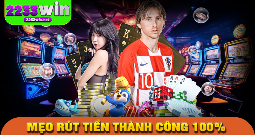 Mẹo rút tiền thành công 100% tại 2233win