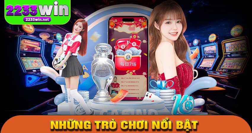 Những Trò Chơi Nổi Bật Tại 2233WIN