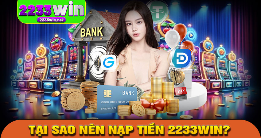 Tại sao nên nạp tiền 2233win?