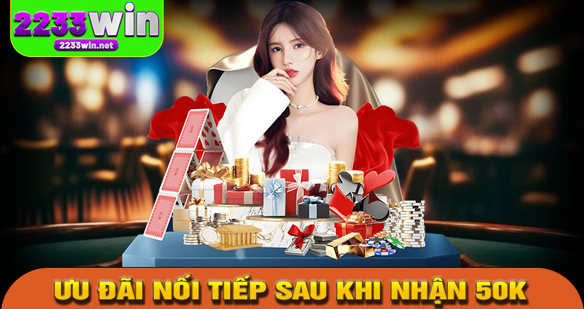 Ưu đãi nối tiếp sau khi nhận 50K