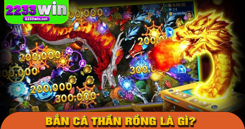 Bắn Cá Thần Rồng là gì?