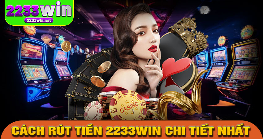 Hướng dẫn cách rút tiền 2233win chi tiết nhất