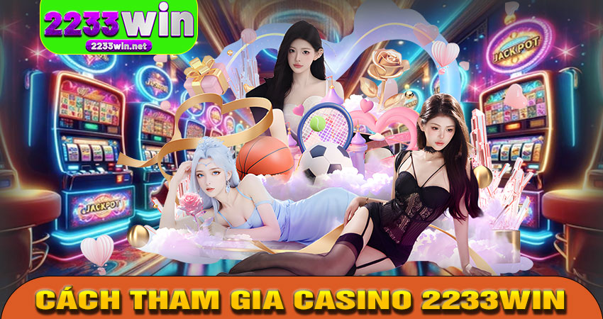 Hướng dẫn tham gia Casino 2233WIN