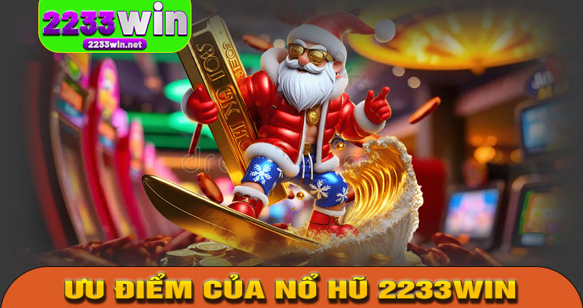 Ưu Điểm Nổi Bật Của Nổ Hũ 2233WIN