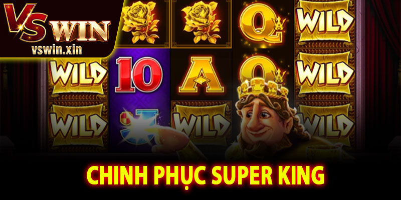 Bí quyết giúp bạn chinh phục Super King